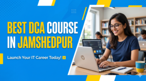 Best DCA Course in Jamshedpur